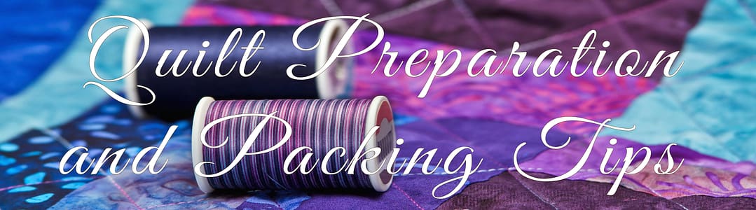 Quilt Preparation and Packing Tips Quilt Preparation and Packing Tips
